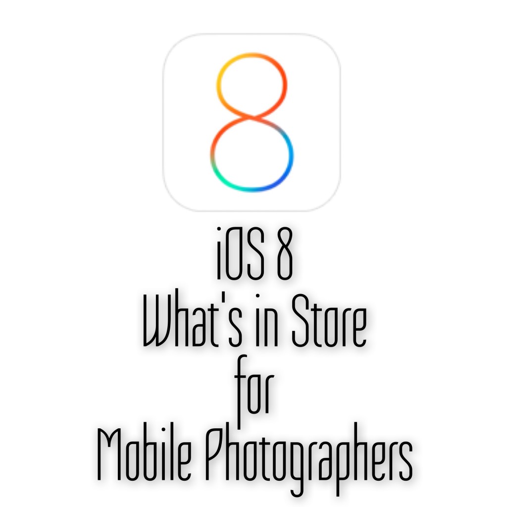 iOS8 - What's in store for Mobile Photographer