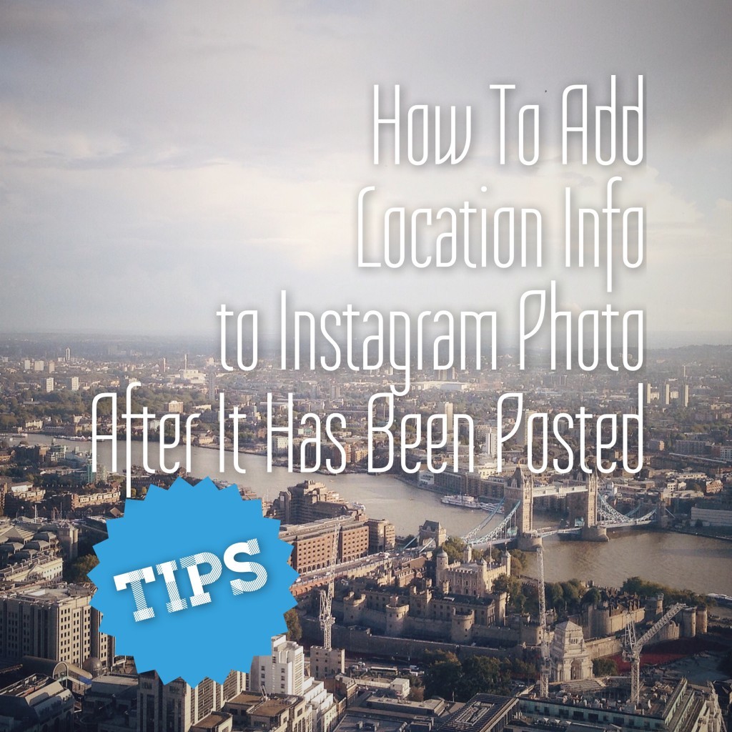 How to Add Location to your Instagram Photo or Video after you have already posted it
