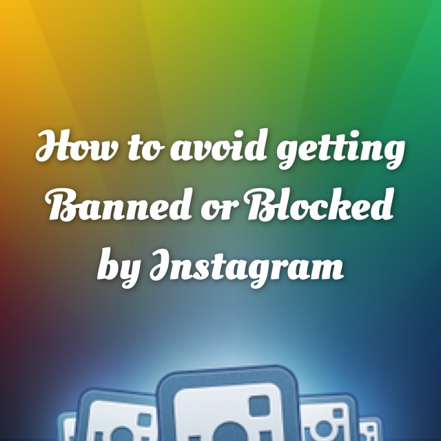 How to avoid getting banned or blocked by Instagram