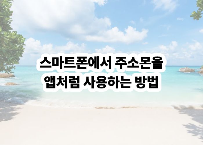 스마트폰에서 주소몬을 앱처럼 사용하는 방법